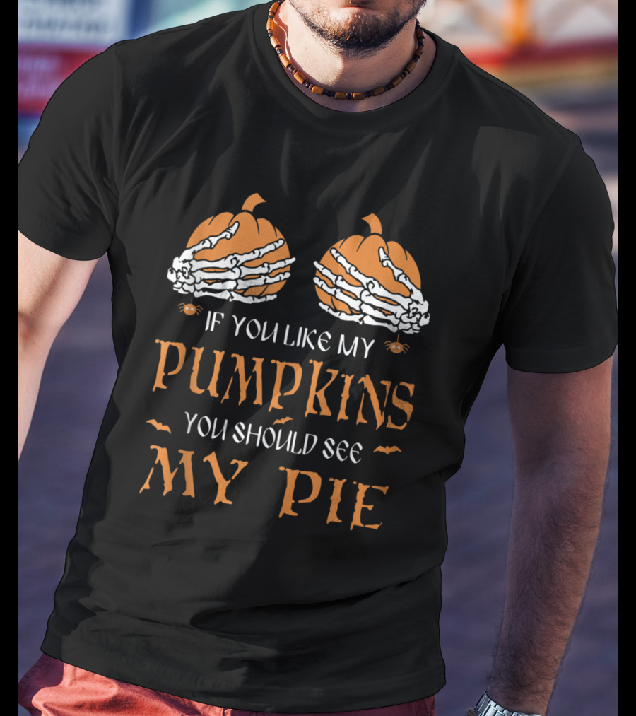 If You Like My Pumpkins You Should See My Pie Halloween Skeleton T-Shirt