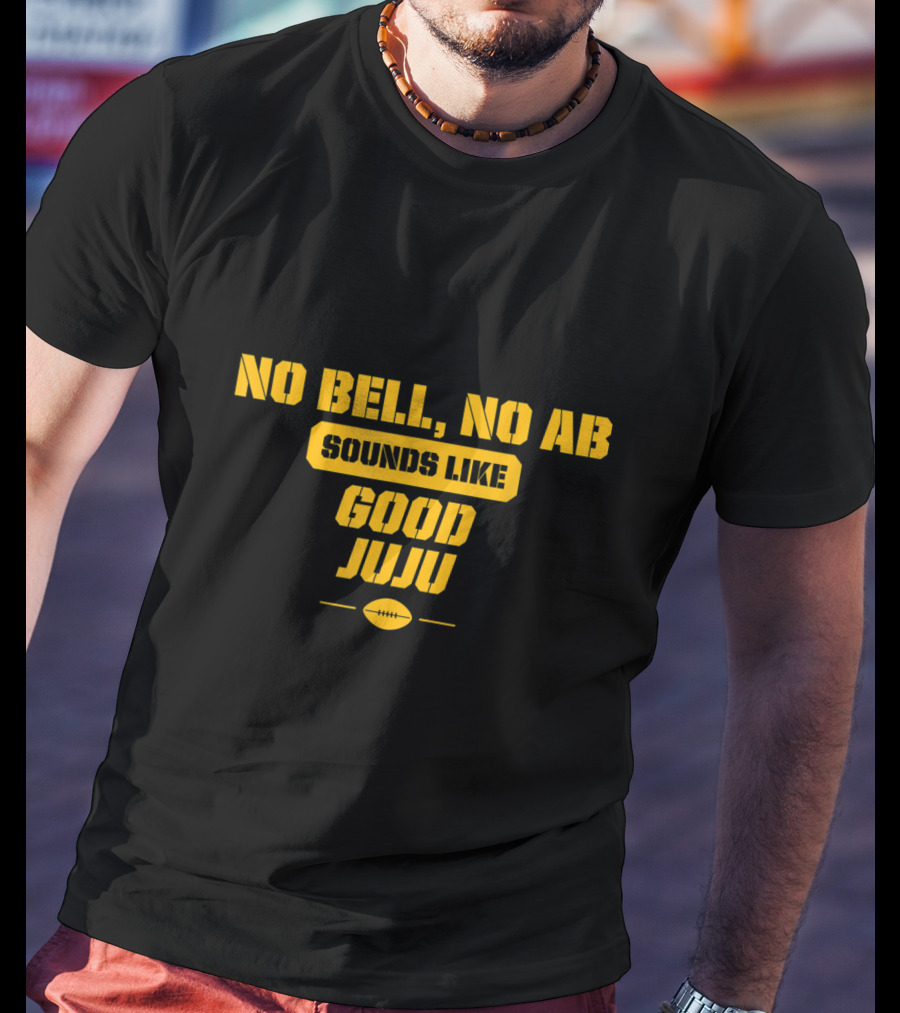 No Bell No AB Sounds Like Good Juju Pittsburgh Football Steelers T-Shirt