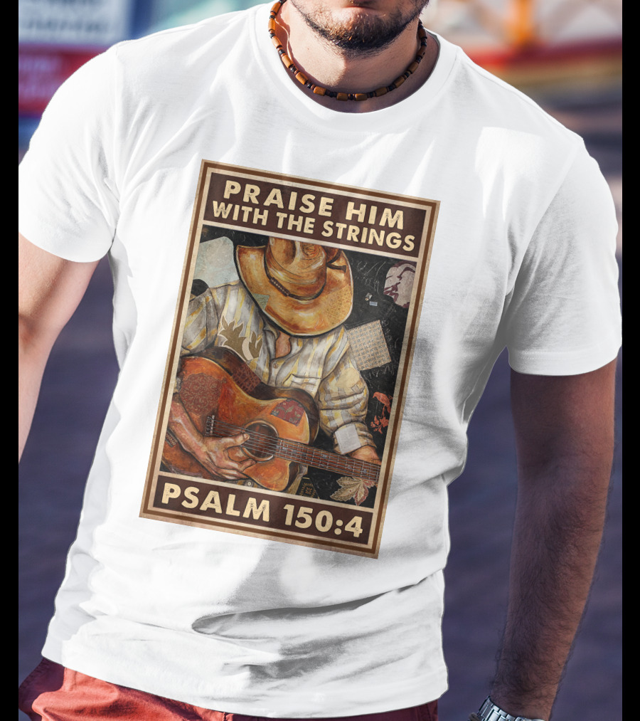 Praise Him With The Strings Psalm 150:4 T-Shirt