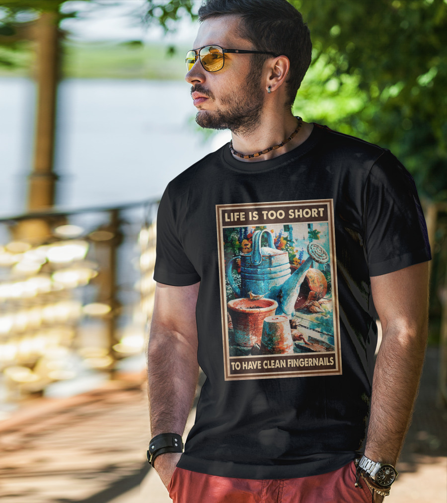 Life Is Too Short To Have Clean Fingernails Vintage Gardening Watering Can And Flower Pots T-Shirt
