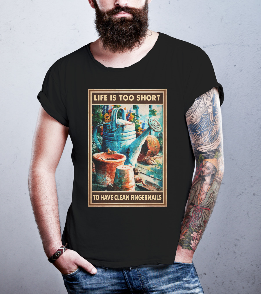 Life Is Too Short To Have Clean Fingernails Vintage Gardening Watering Can And Flower Pots T-Shirt