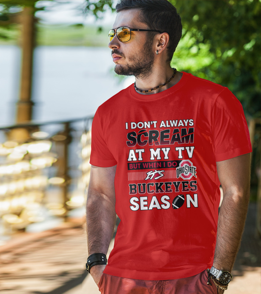 I Don't Always Scream At My Tv But When I Do It's Ohio State Buckeyes Season T-Shirt