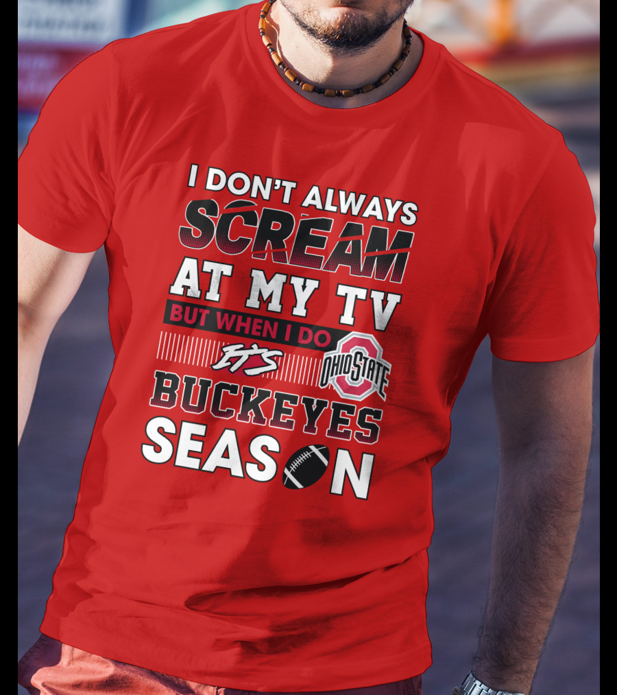 I Don't Always Scream At My Tv But When I Do It's Ohio State Buckeyes Season T-Shirt