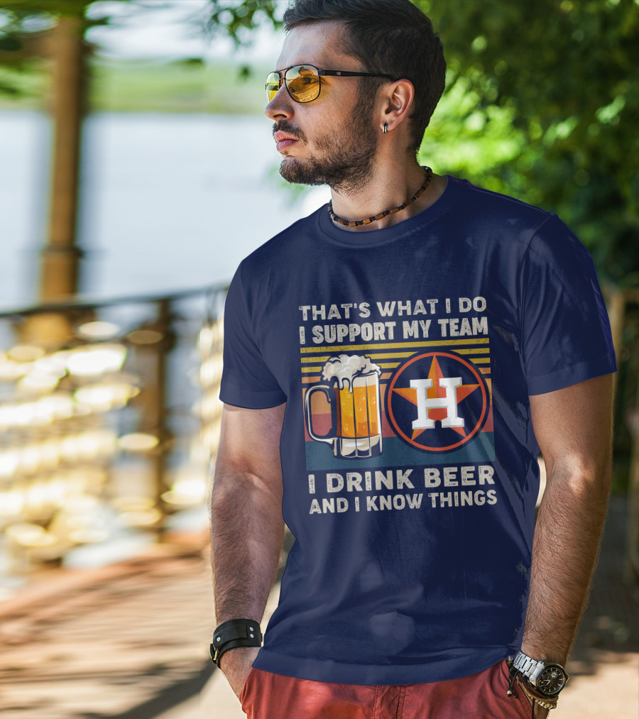 That's What I Do I Support My Team I Drink Beer And I Know Things Houston Baseball T-Shirt