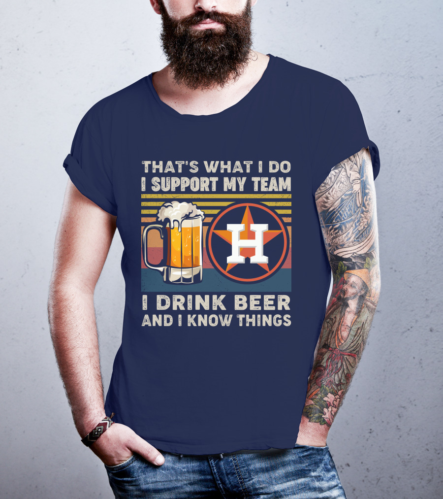 That's What I Do I Support My Team I Drink Beer And I Know Things Houston Baseball T-Shirt