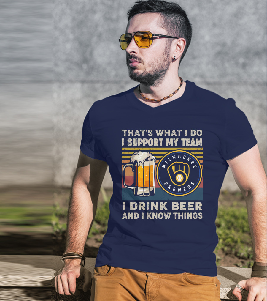 Milwaukee Brewers Support My Team I Drink Beer And I Know Things T-Shirt
