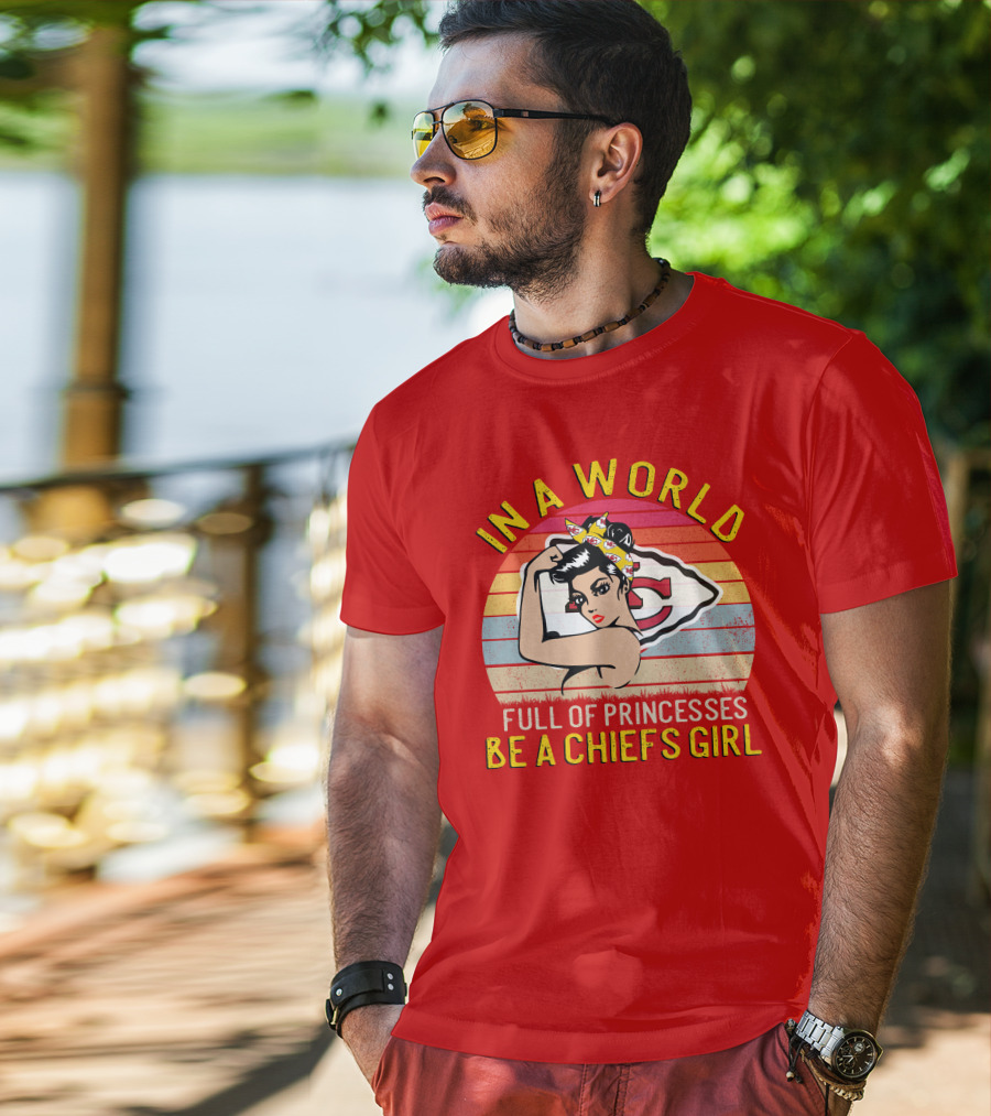 In A World Full Of Princesses Be A Chiefs Girl T-Shirt