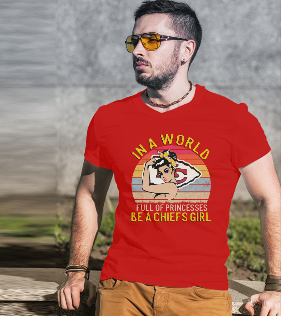 In A World Full Of Princesses Be A Chiefs Girl T-Shirt