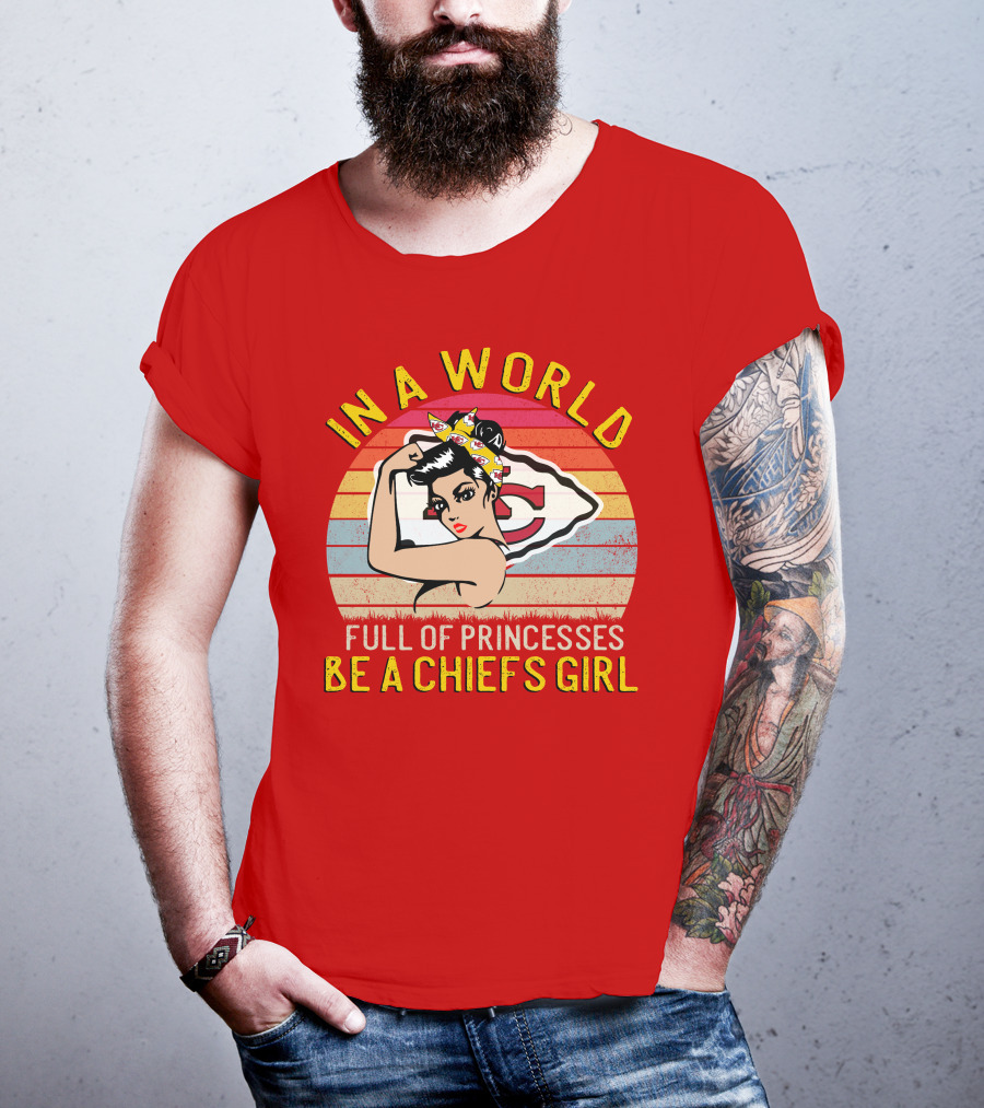 In A World Full Of Princesses Be A Chiefs Girl T-Shirt