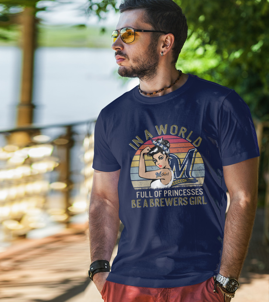 In A World Full Of Princesses Be A Brewers Girl T-Shirt