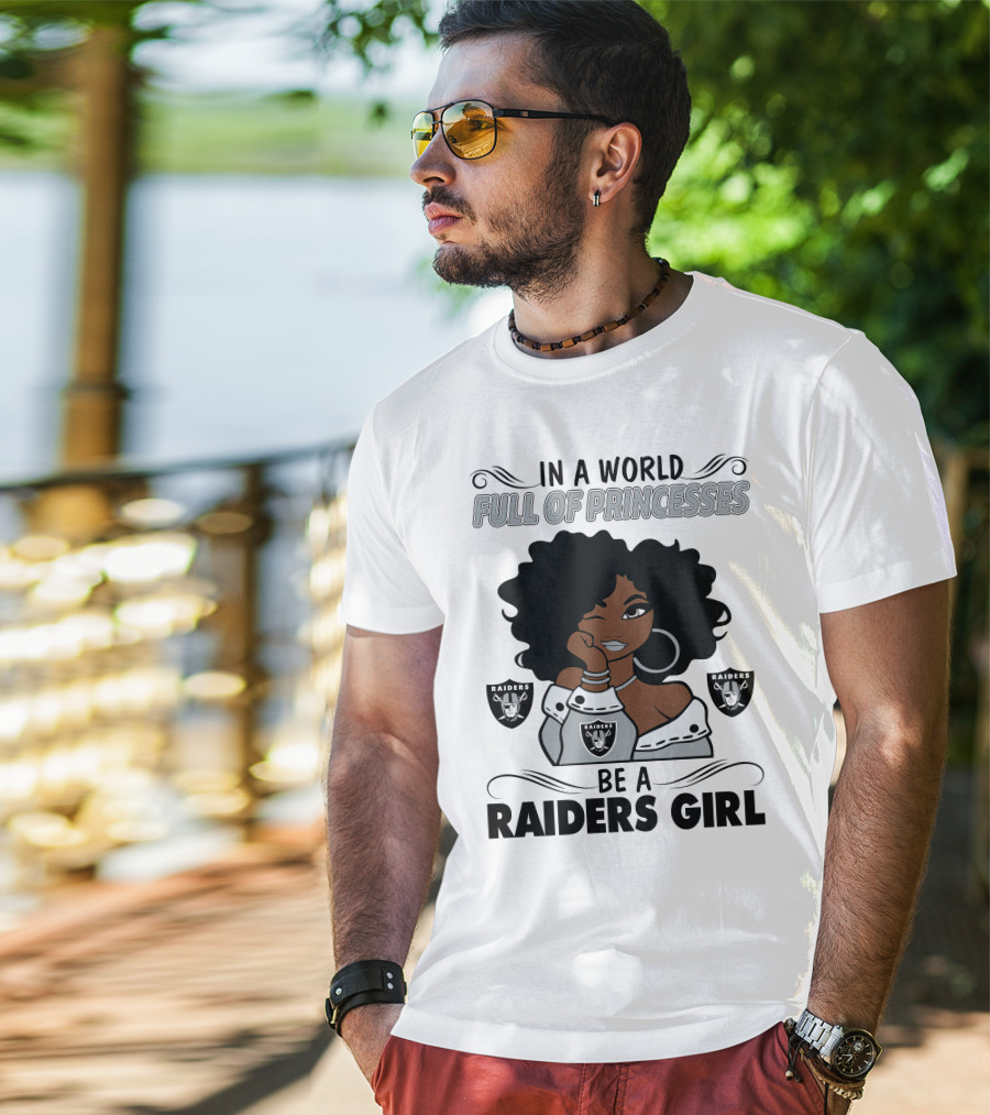 In A World Full Of Princesses Be A Raiders Girl Raiders Raiders Raiders T-Shirt