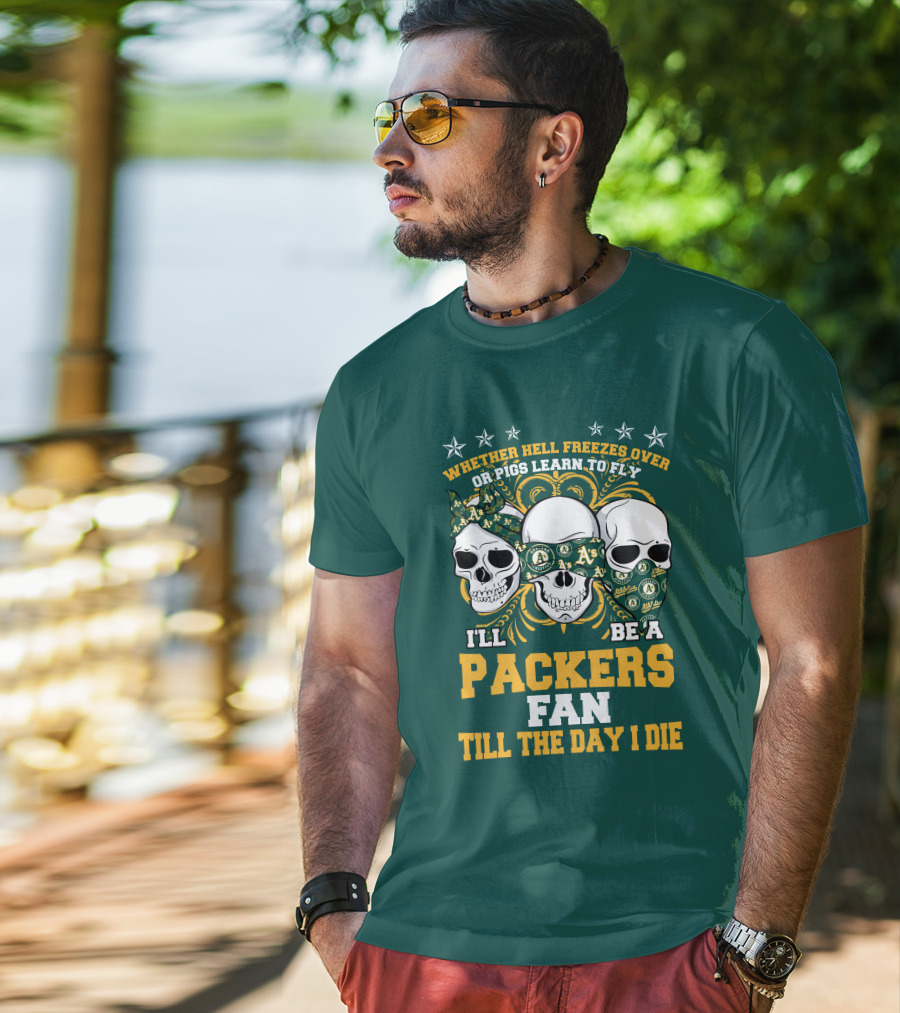 Whether Hell Freezes Over Or Pigs Learn To Fly I'll Be A Packers Fan Till The Day I Die T-Shirt