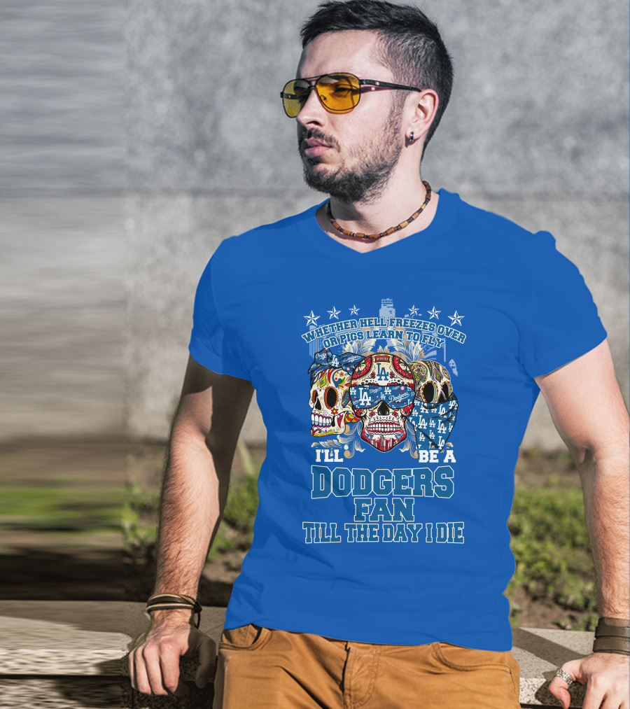 Whether Hell Freezes Over Or Pigs Learn To Fly I'll Be A Dodgers Fan Till The Day I Die T-Shirt