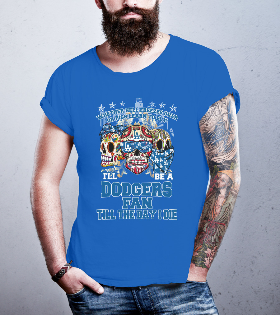 Whether Hell Freezes Over Or Pigs Learn To Fly I'll Be A Dodgers Fan Till The Day I Die T-Shirt