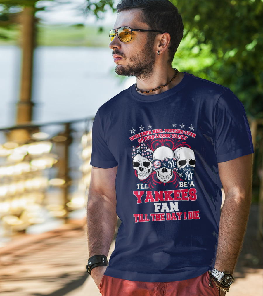 Whether Hell Freezes Over Yankees Fan Till The Day I Die T-Shirt