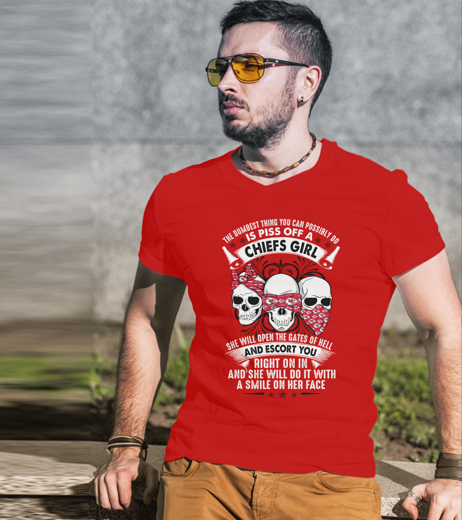 The Dumbest Thing You Can Possibly Do Is Piss Off A Chiefs Girl She Will Open The Gates Of Hell And Escort You Right On In And She Will Do It With A Smile On Her Face T-Shirt