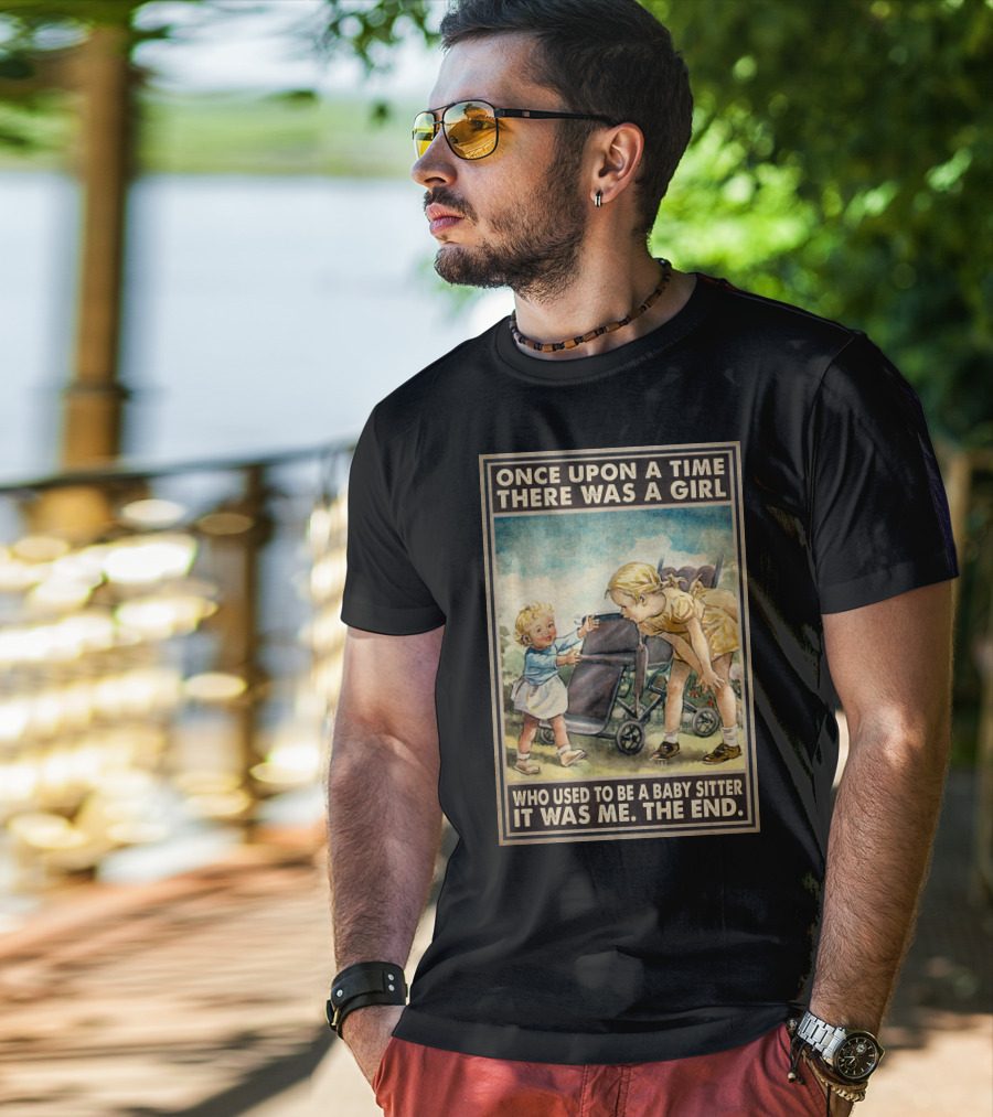 Once Upon A Time There Was A Girl Who Used To Be A Baby Sitter It Was Me The End T-Shirt