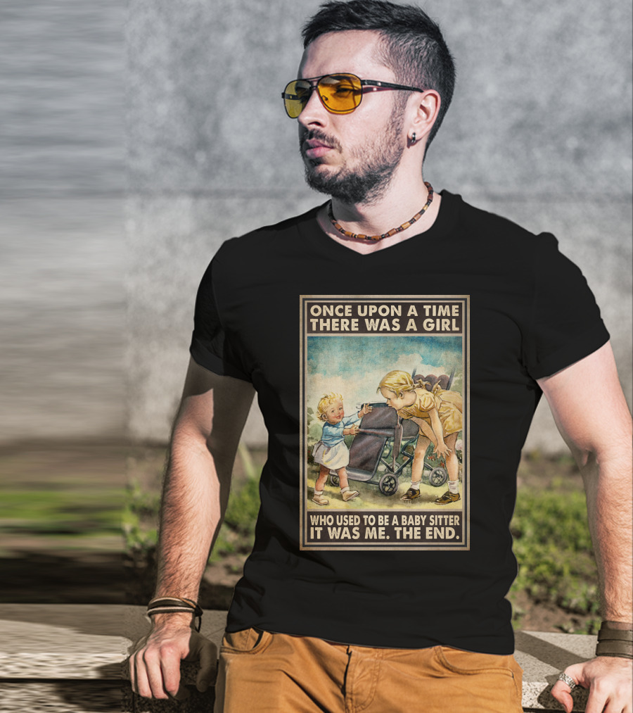Once Upon A Time There Was A Girl Who Used To Be A Baby Sitter It Was Me The End T-Shirt