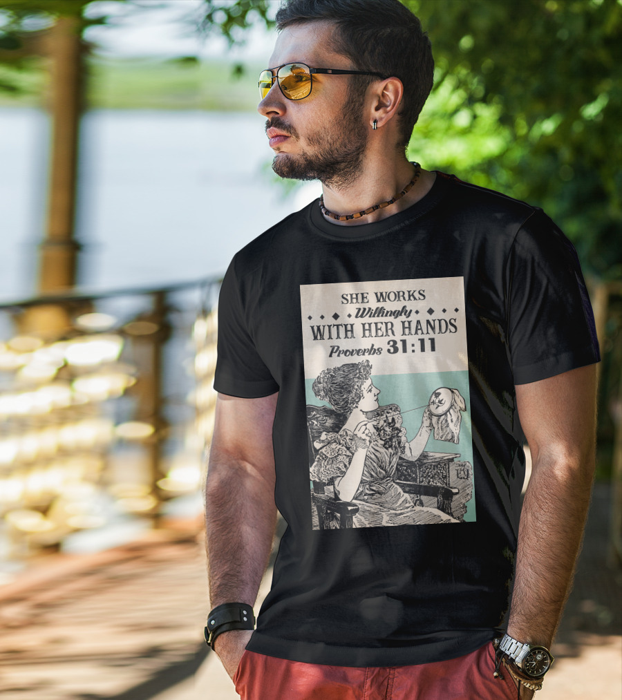 She Works Willingly With Her Hands Proverbs 31:11 T-Shirt