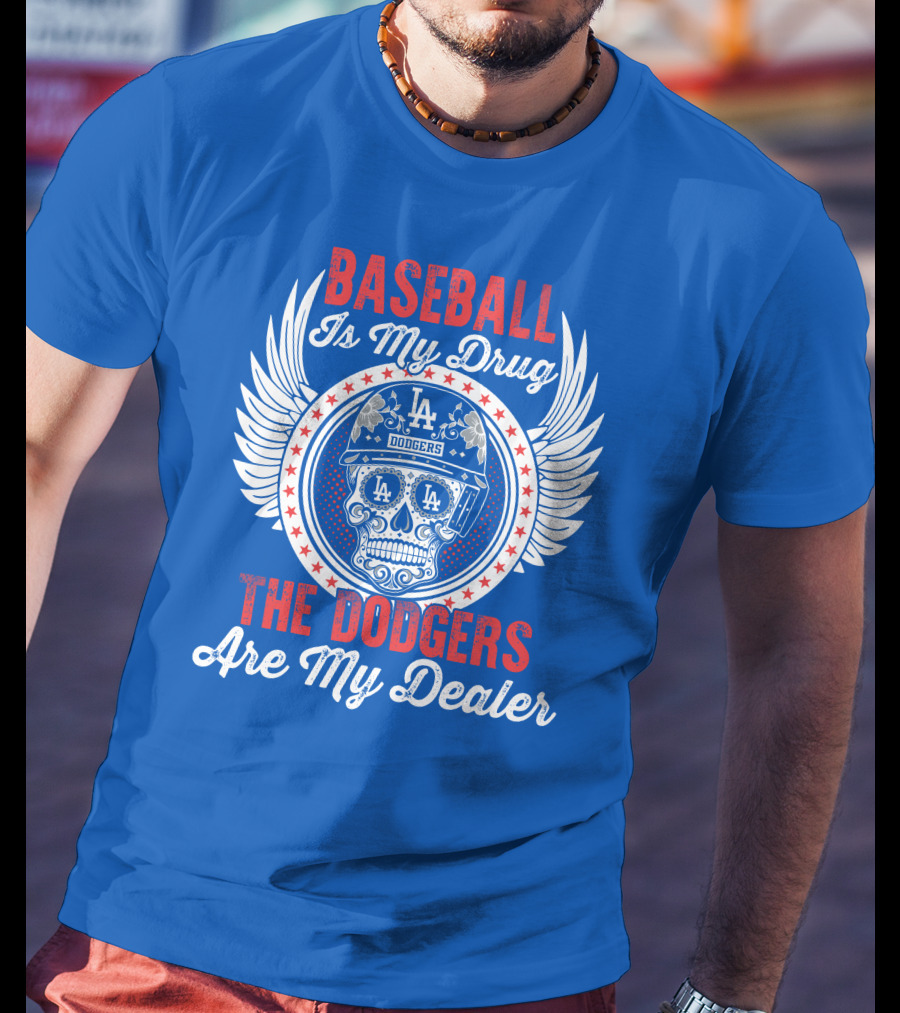 Baseball Is My Drug The Dodgers Are My Dealer T-Shirt