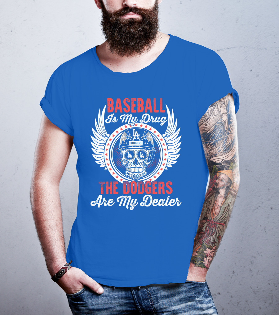 Baseball Is My Drug The Dodgers Are My Dealer T-Shirt