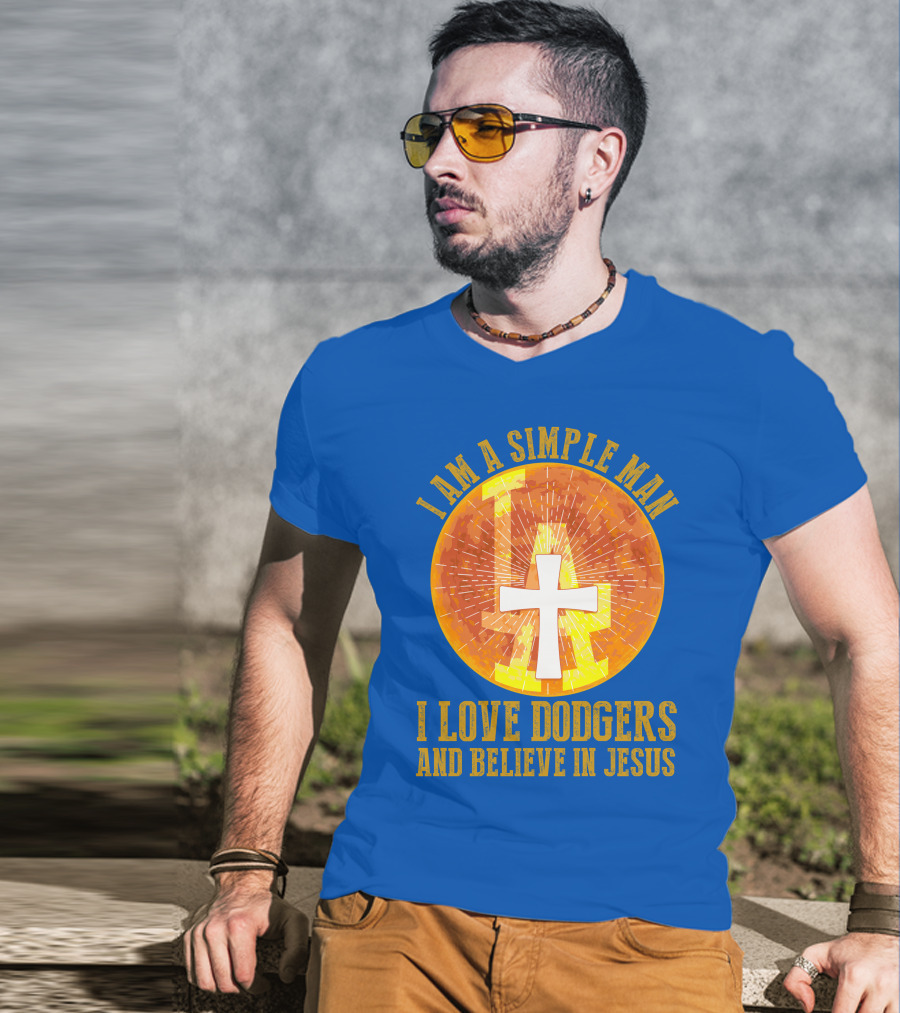 I Am A Simple Man I Love Dodgers And Believe In Jesus T-Shirt