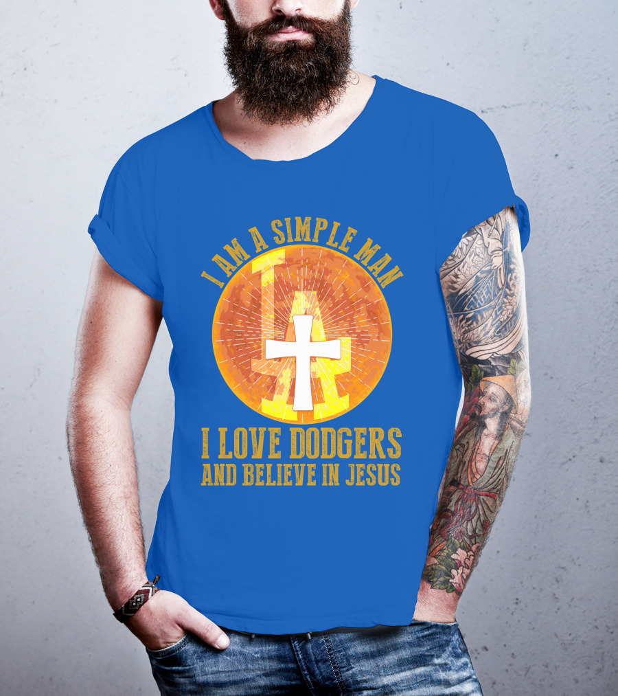 I Am A Simple Man I Love Dodgers And Believe In Jesus T-Shirt