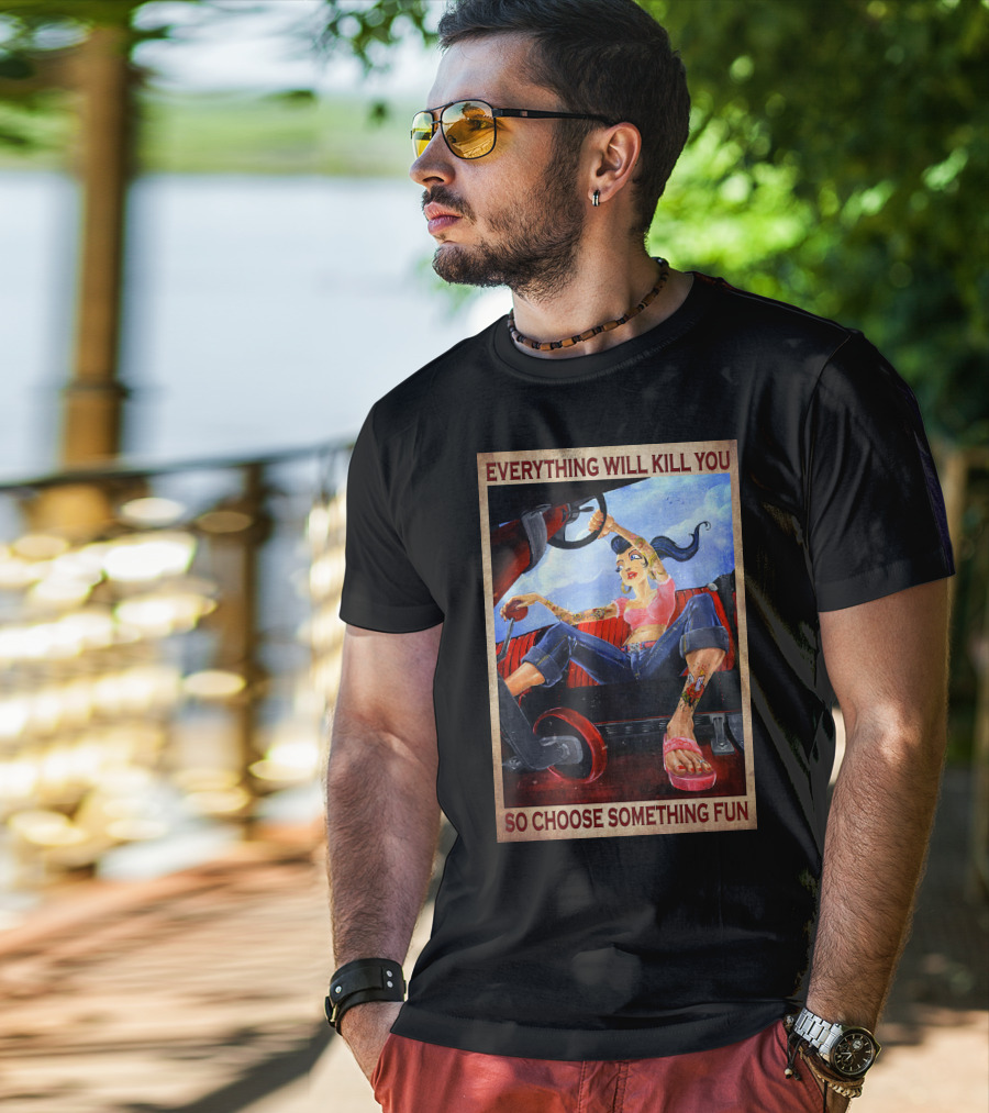 Everything Will Kill You So Choose Something Fun T-Shirt