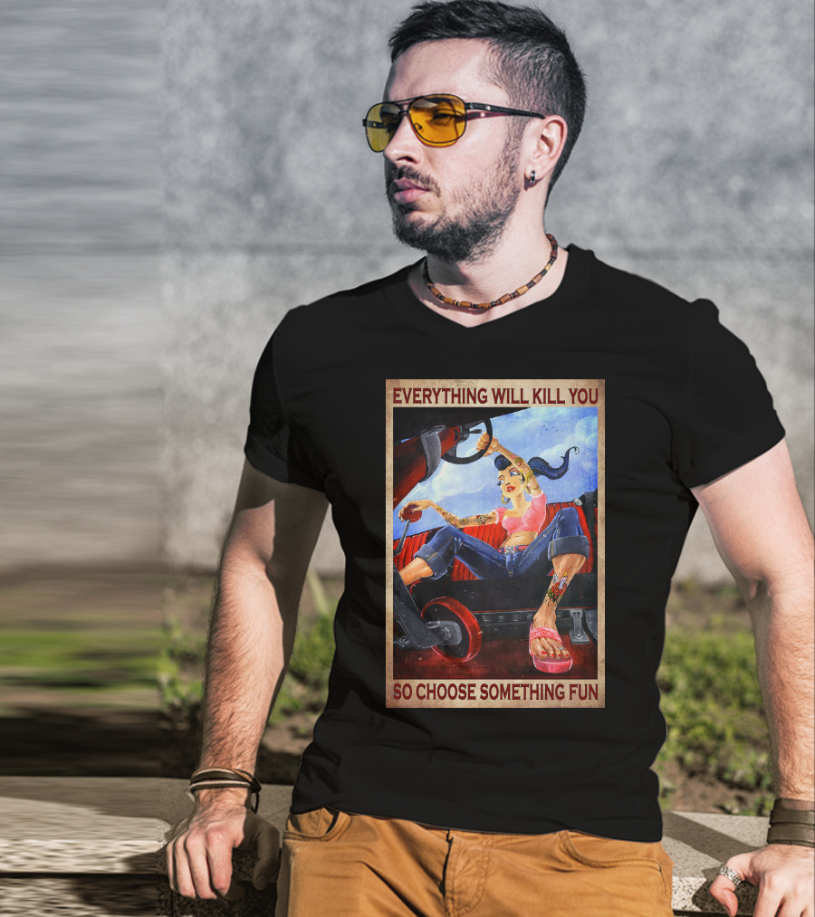 Everything Will Kill You So Choose Something Fun T-Shirt