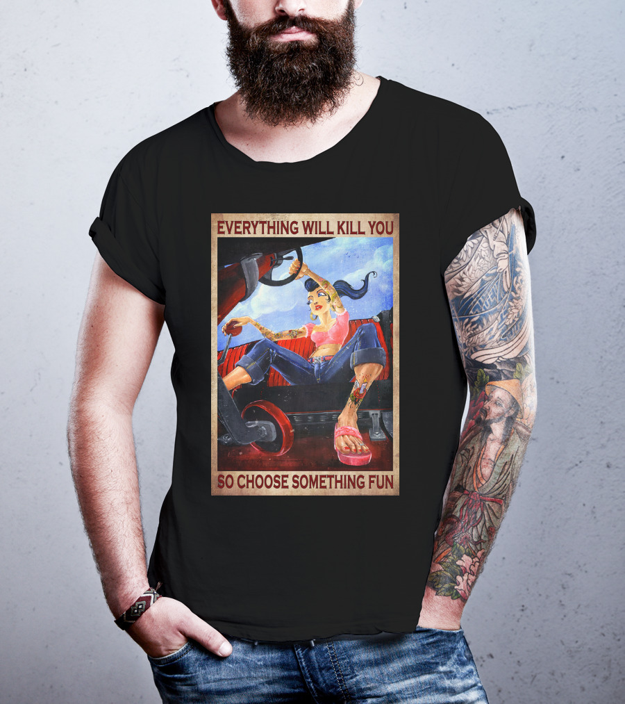 Everything Will Kill You So Choose Something Fun T-Shirt