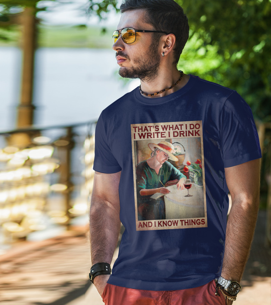 That's What I Do I Write I Drink And I Know Things T-Shirt