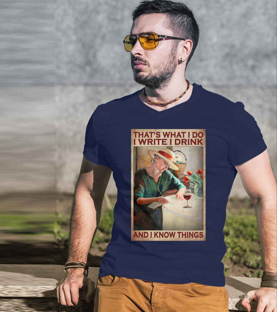 That's What I Do I Write I Drink And I Know Things T-Shirt
