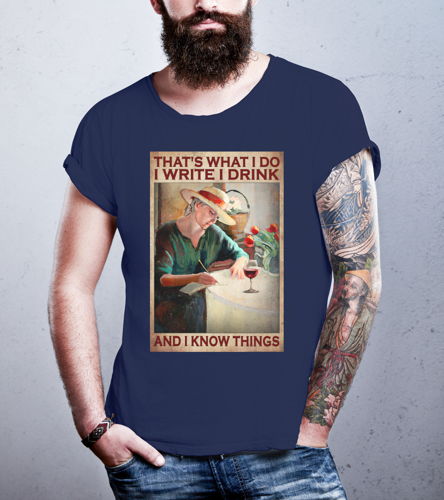 That's What I Do I Write I Drink And I Know Things T-Shirt