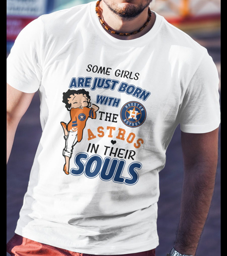 Some Girls Are Just Born With The Houston Astros In Their Souls T-Shirt