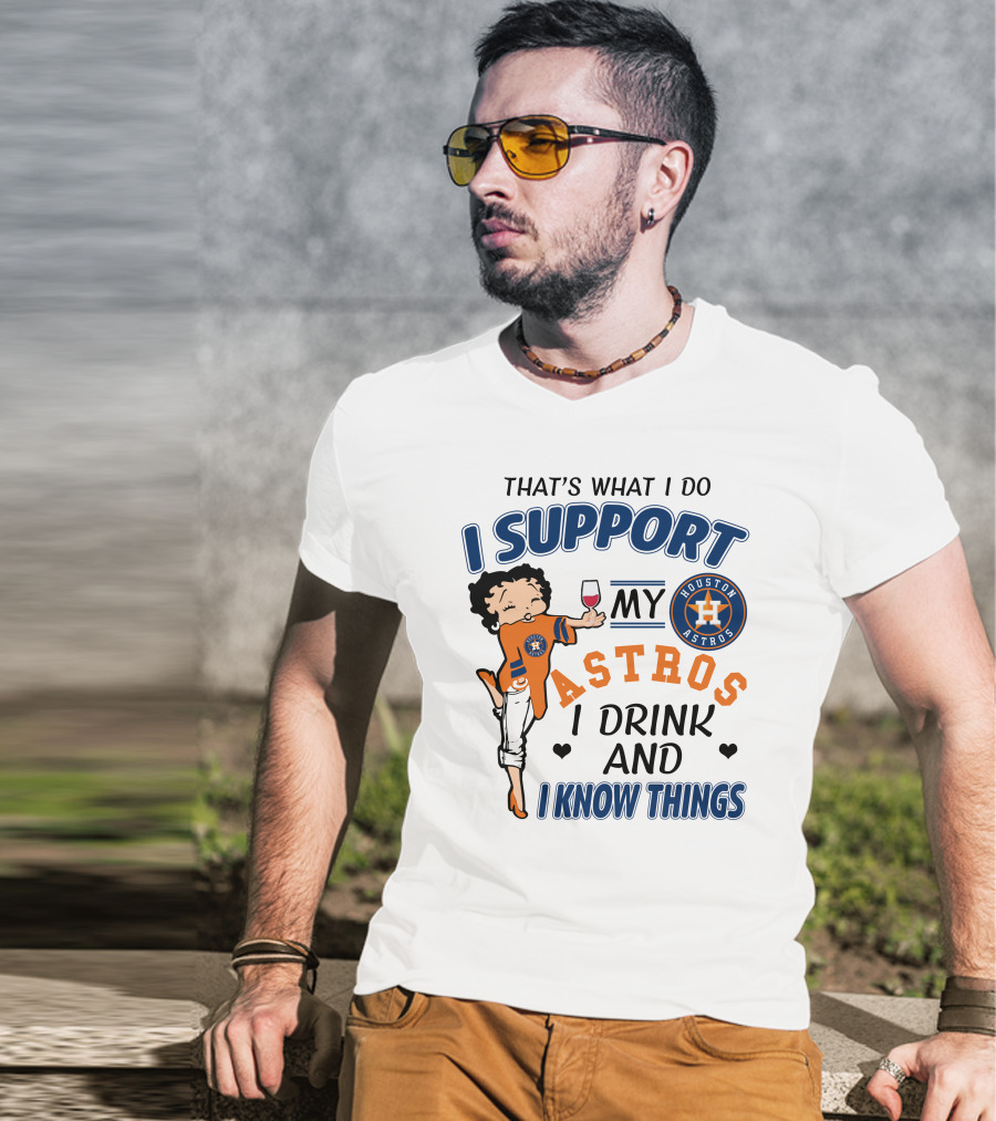 That's What I Do I Support My Houston Astros I Drink And I Know Things T-Shirt