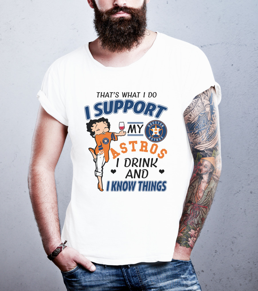 That's What I Do I Support My Houston Astros I Drink And I Know Things T-Shirt