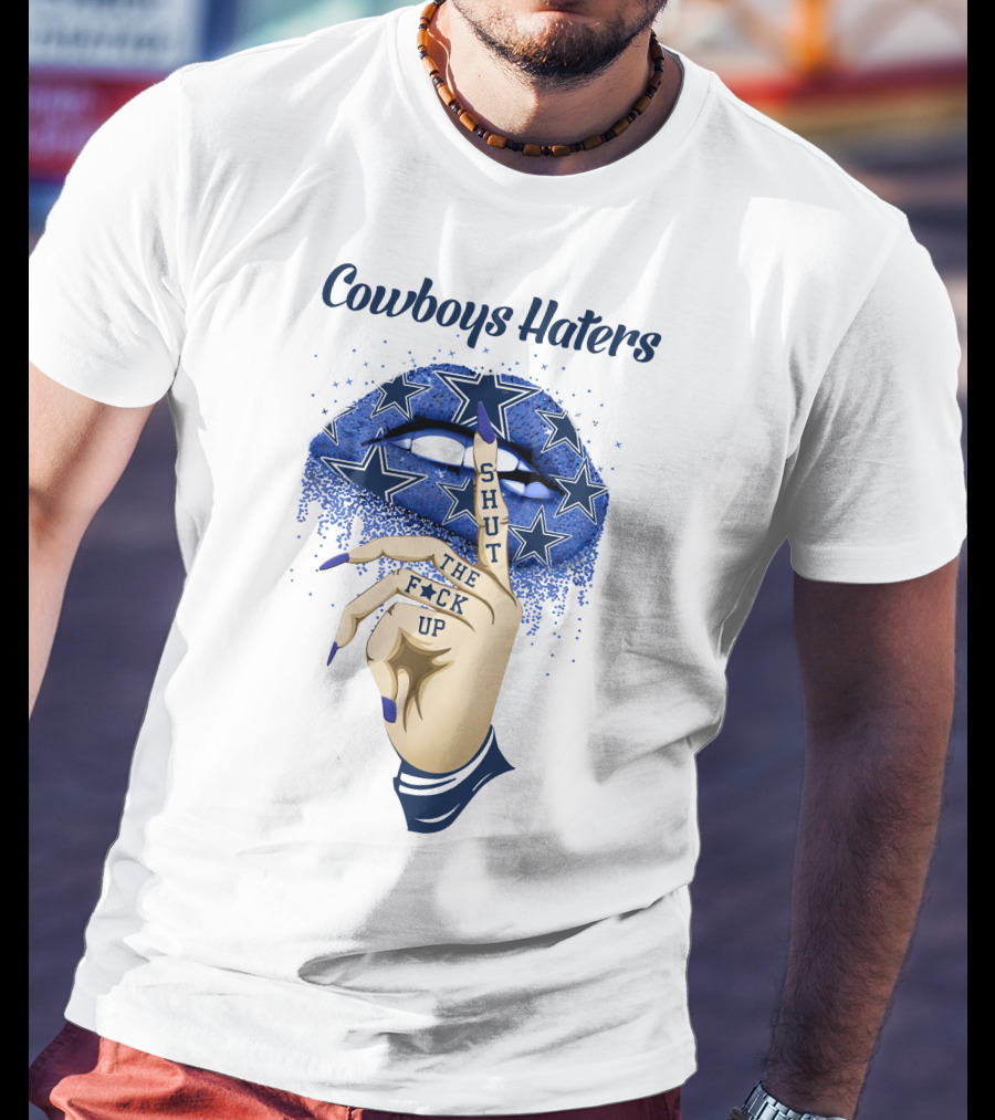 Cowboys Haters Shut The F**K Up Stars Lips Finger Gesture T-Shirt