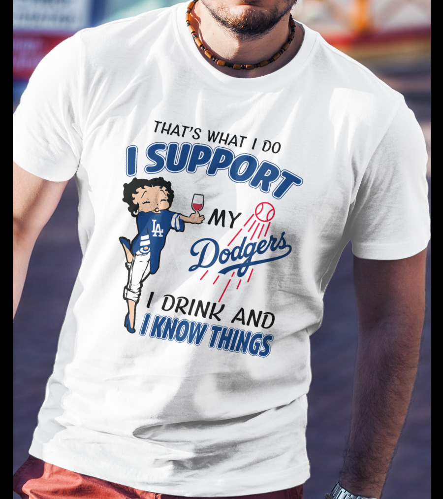 That's What I Do I Support My Dodgers I Drink And I Know Things T-Shirt