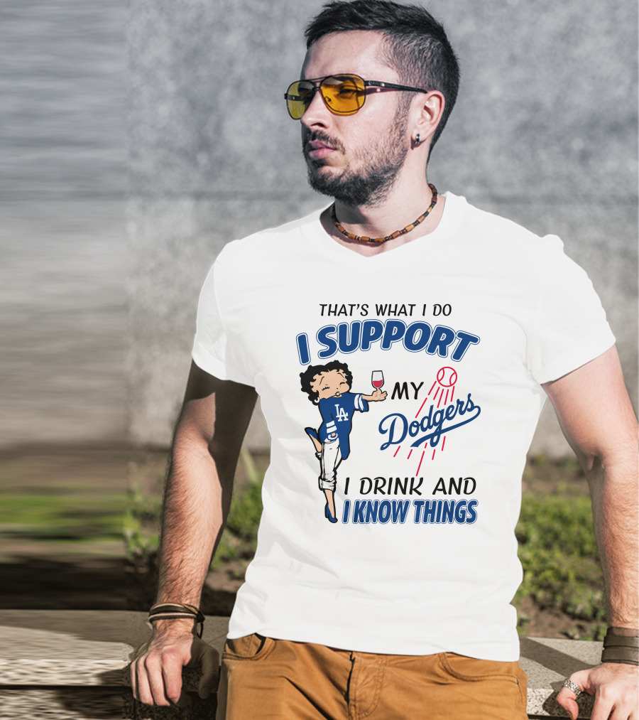 That's What I Do I Support My Dodgers I Drink And I Know Things T-Shirt