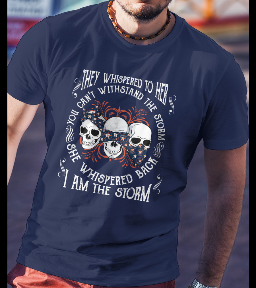 They Whispered To Her You Can't Withstand The Storm She Whispered Back I Am The Storm Houston Astros T-Shirt