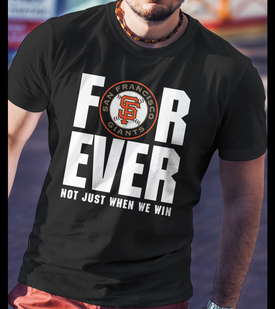 Forever San Francisco Giants Not Just When We Win T-Shirt