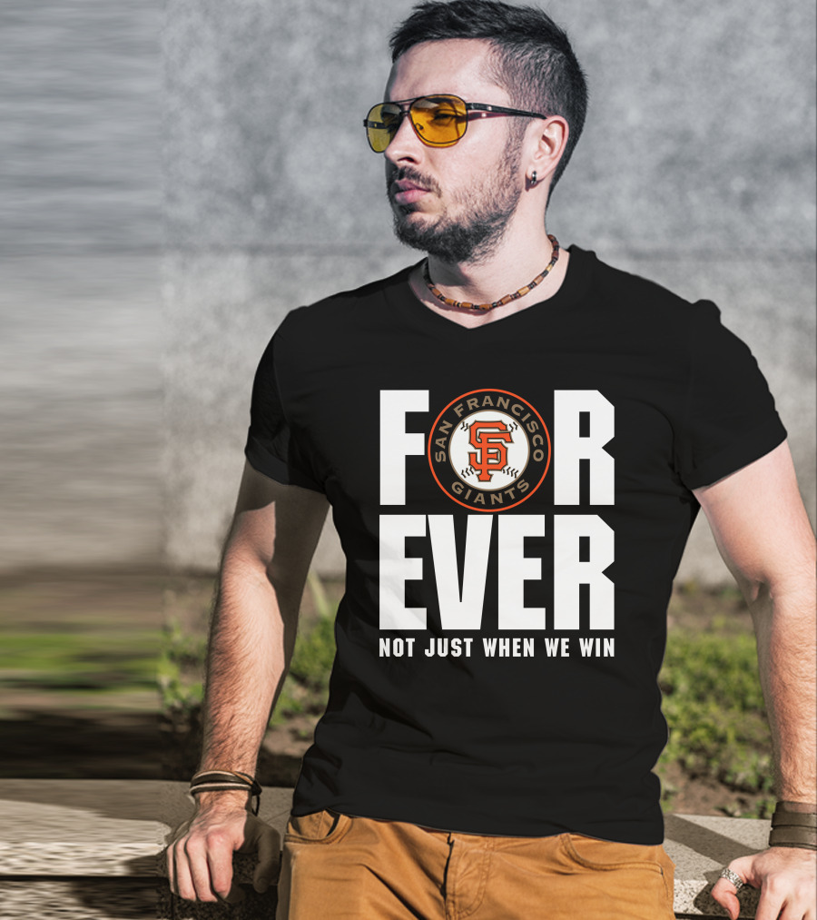 Forever San Francisco Giants Not Just When We Win T-Shirt