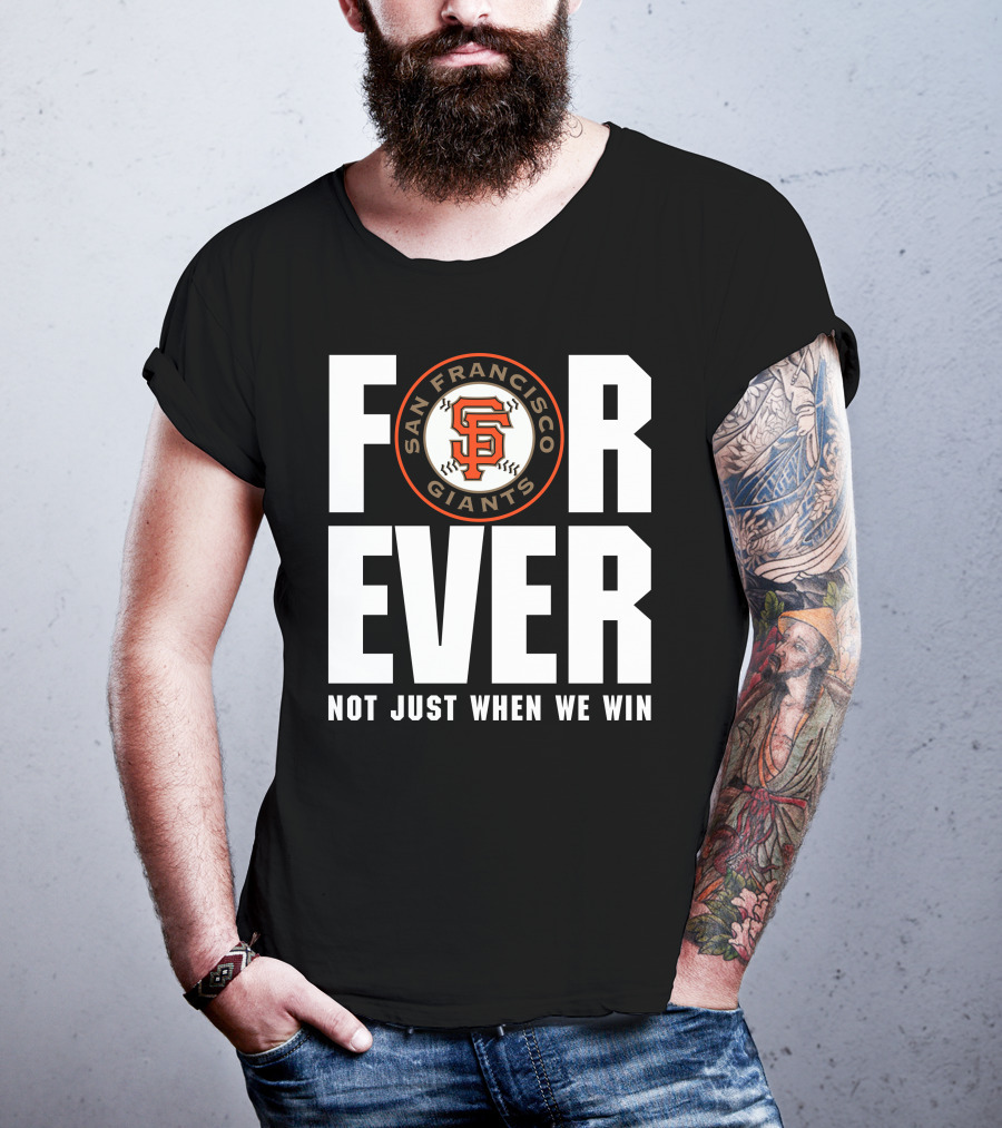 Forever San Francisco Giants Not Just When We Win T-Shirt