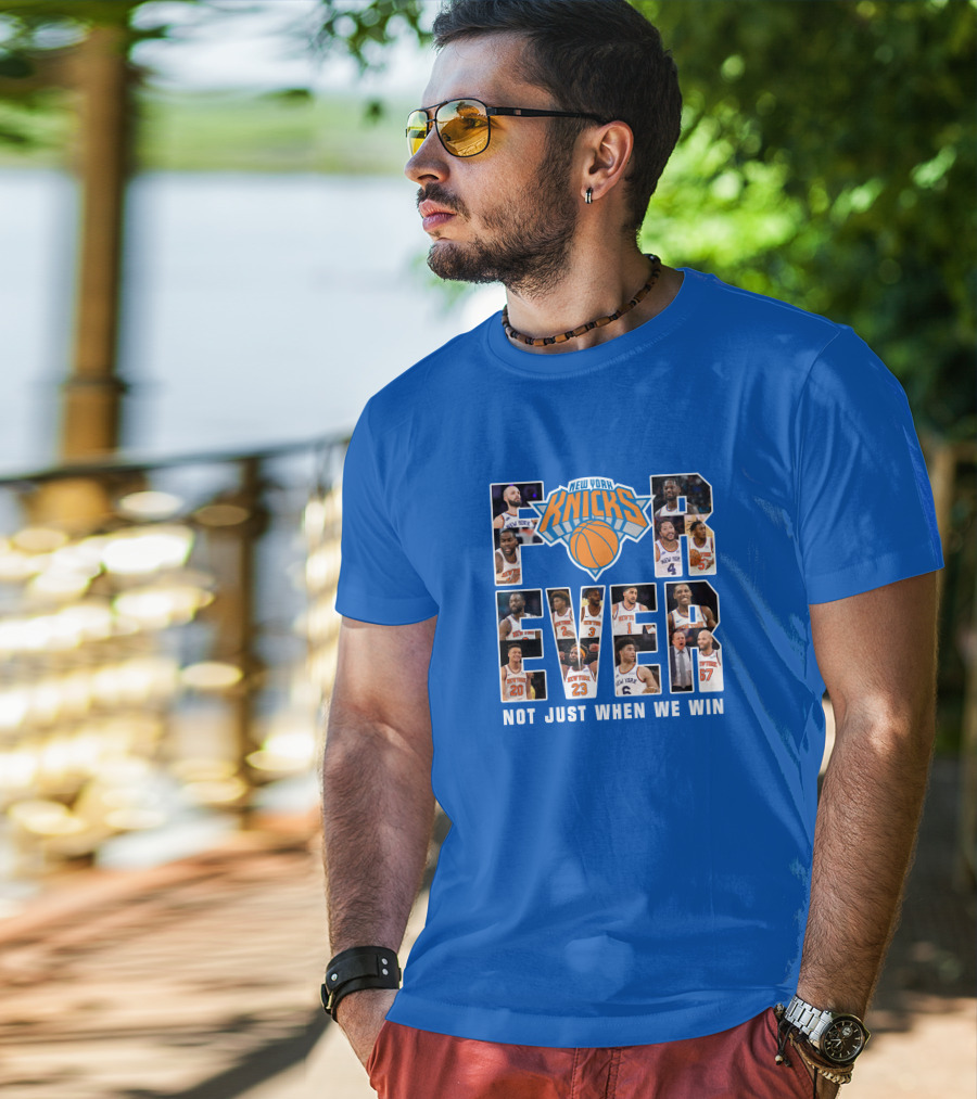 New York Knicks Forever Not Just When We Win T-Shirt