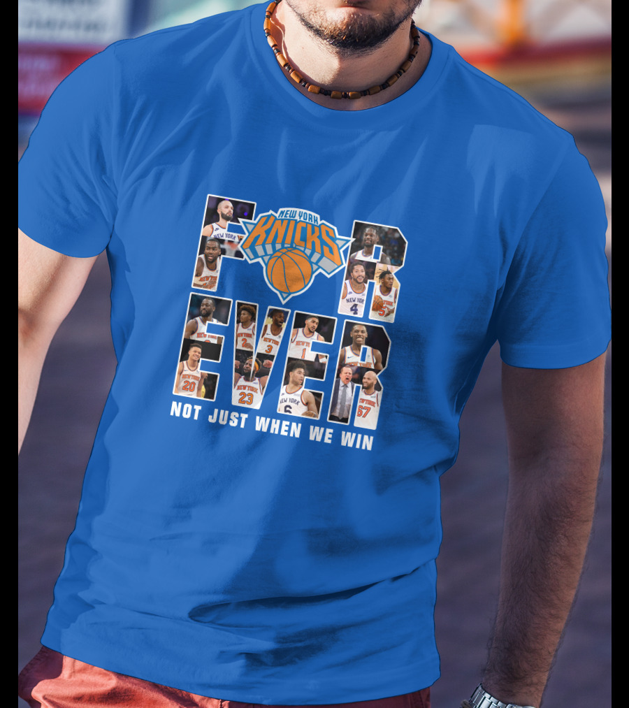 New York Knicks Forever Not Just When We Win T-Shirt