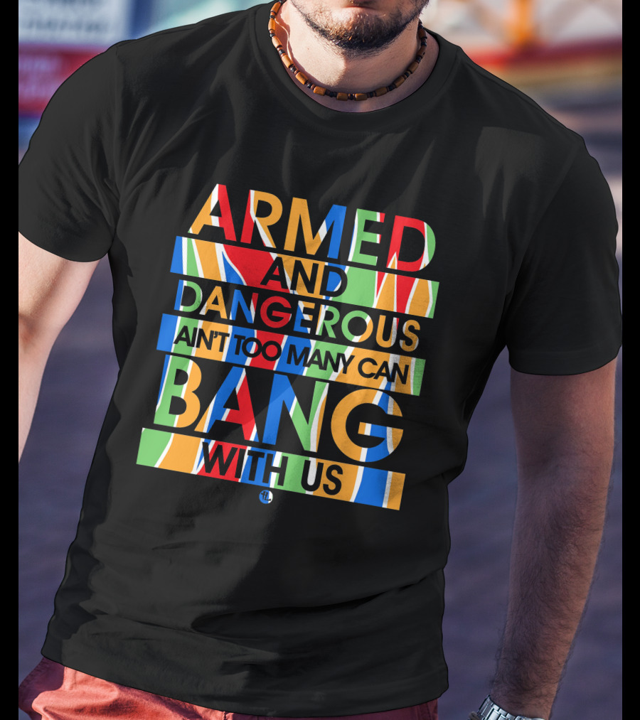 Armed And Dangerous Ain't Too Many Can Bang With Us Bone Thugs N Harmony T-Shirt