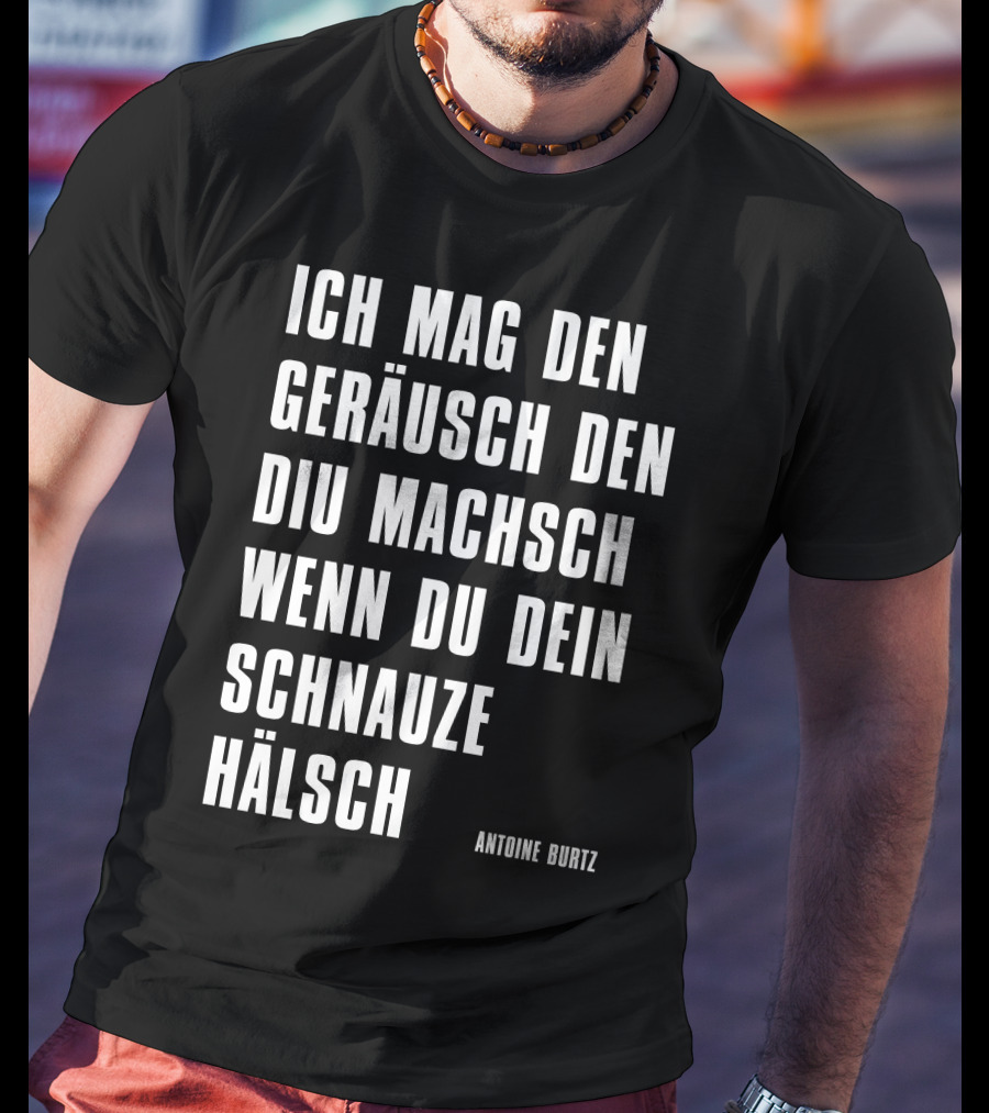 Teddy Teclebrhan Antoine Burtz Ich Mag Den Geräusch Den Diu Machsch Wenn Du Dein Schnauze Hälsch T-Shirt