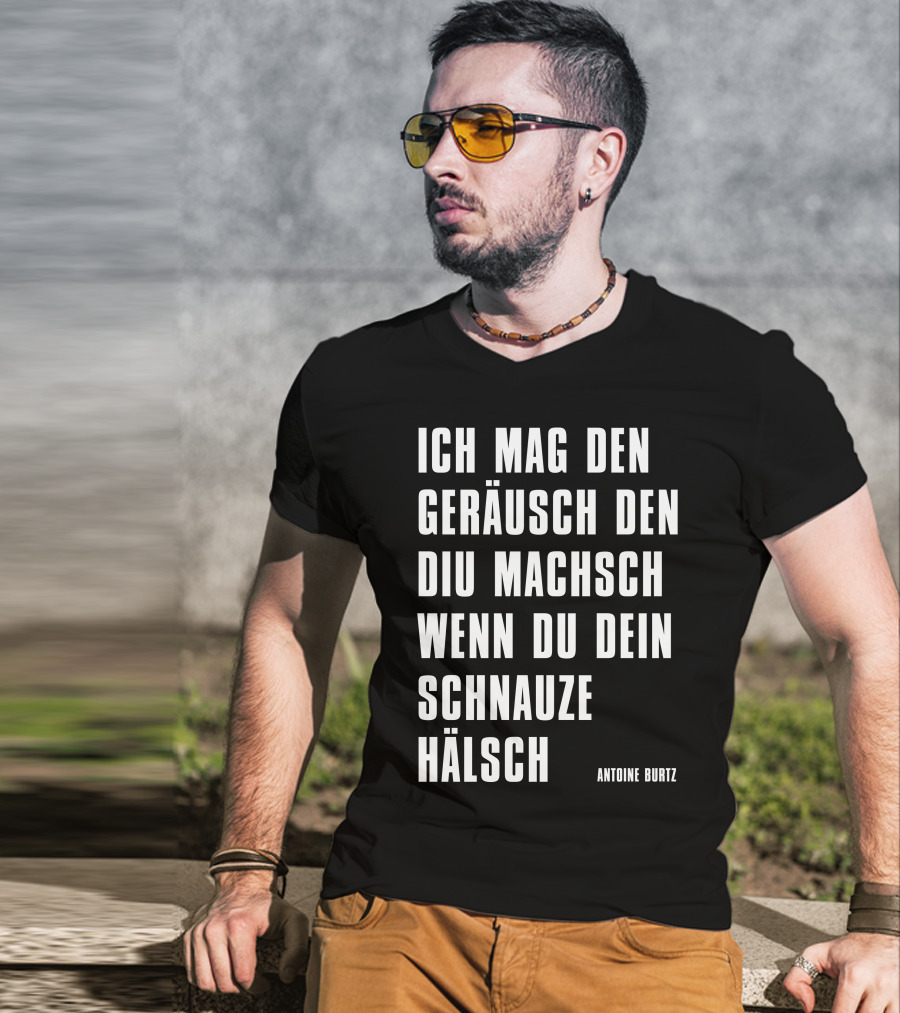 Teddy Teclebrhan Antoine Burtz Ich Mag Den Geräusch Den Diu Machsch Wenn Du Dein Schnauze Hälsch T-Shirt