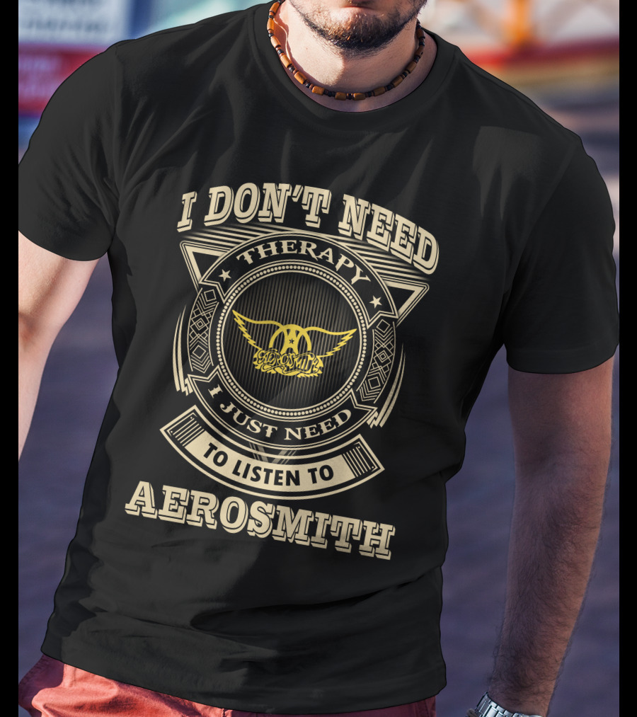 I Don't Need Therapy I Just Need To Listen To Aerosmith T-Shirt