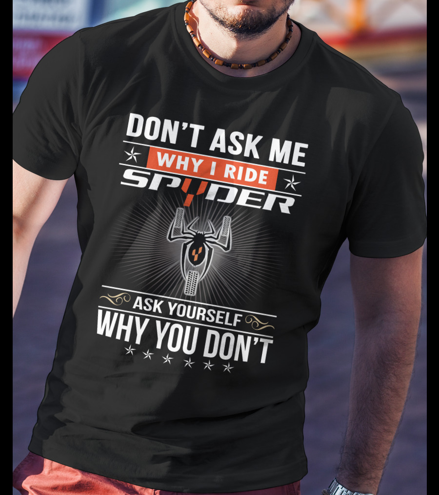 Don't Ask Me Why I Ride Spyder Ask Yourself Why You Don't T-Shirt